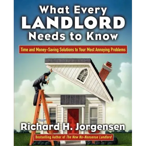What Every Landlord Needs to Know: Time and Money-Saving Solutions to Your Most Annoying Problems - Paperback