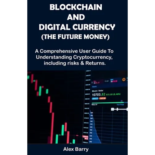 Blockchain and Digital Currency (the Future Money): A comprehensive user guide to understanding cryptocurrency, Including Risk and Returns - Paperback