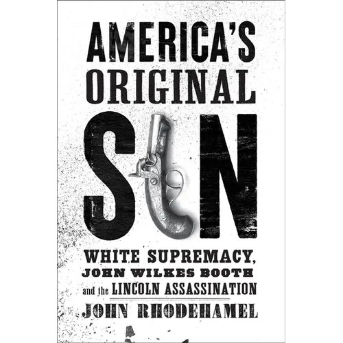 America's Original Sin: White Supremacy, John Wilkes Booth, and the Lincoln Assassination - Hardcover