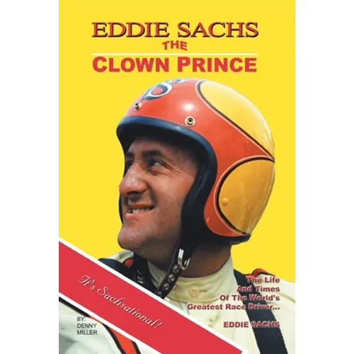 Eddie Sachs: the Clown Prince of Racing: The Life and Times of the World's Greatest Race Driver - Paperback