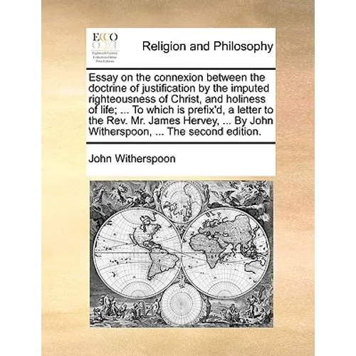 Essay on the Connexion Between the Doctrine of Justification by the Imputed Righteousness of Christ, and Holiness of Life; ... to Which Is Prefix'd, a - Paperback