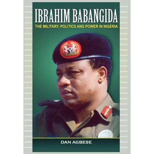 Ibrahim Babangida: The Military, Politics Ad Power in Nigeria - Hardcover