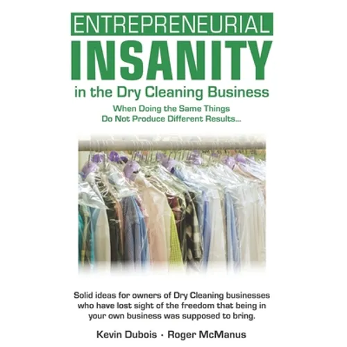 Entrepreneurial Insanity in the Dry Cleaning Business: When Doing the Same Things Do Not Produce Different Results... - Paperback