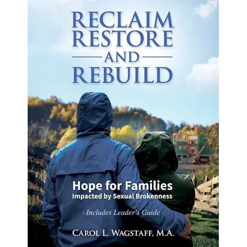 Reclaim, Restore, and Rebuild: Hope for Families Impacted by Sexual Brokenness - Paperback