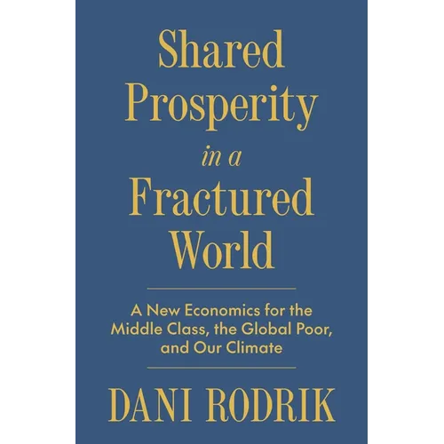 Shared Prosperity in a Fractured World: A New Economics for the Middle Class, the Global Poor, and Our Climate - Hardcover