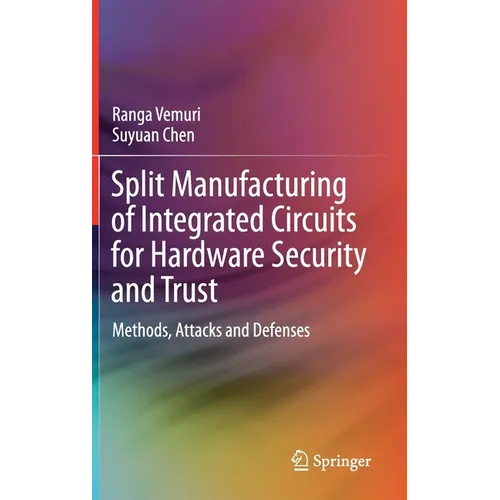 Split Manufacturing of Integrated Circuits for Hardware Security and Trust: Methods, Attacks and Defenses - Hardcover