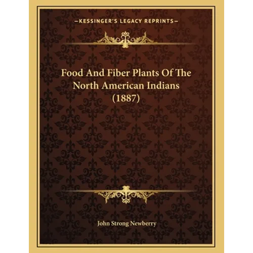 Food And Fiber Plants Of The North American Indians (1887) - Paperback
