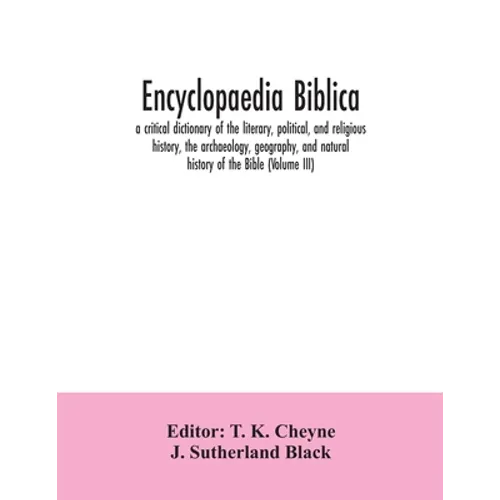 Encyclopaedia Biblica: a critical dictionary of the literary, political, and religious history, the archaeology, geography, and natural histo - Paperback