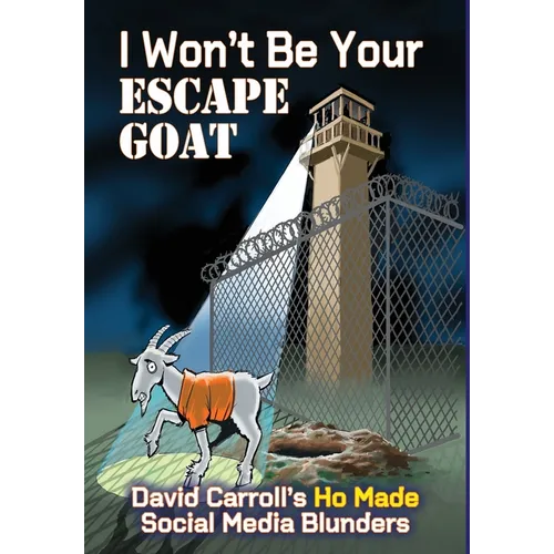 I Won't Be Your ESCAPE GOAT: David Carroll's HO MADE Social Media Blunders - Hardcover