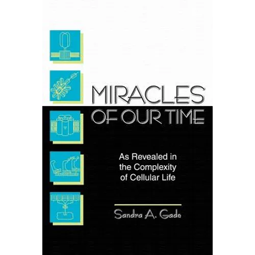 Miracles of Our Time: As Revealed in the Complexity of Cellular Life - Paperback