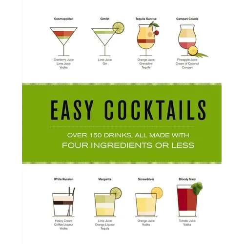 Easy Cocktails: Over 150 Drinks, All Made with Four Ingredients or Less - Hardcover