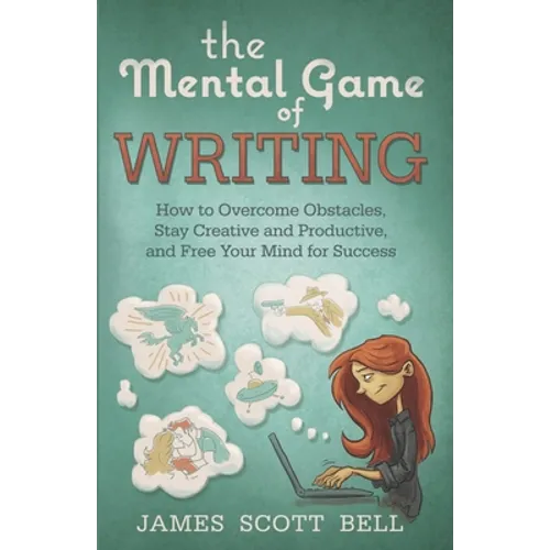 The Mental Game of Writing: How to Overcome Obstacles, Stay Creative and Product - Paperback