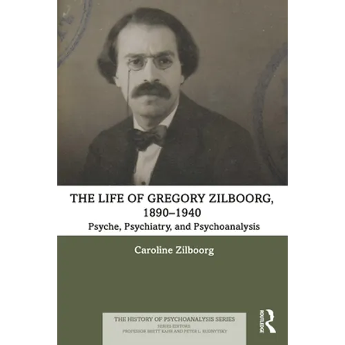 The Life of Gregory Zilboorg, 1890-1940: Psyche, Psychiatry, and Psychoanalysis - Paperback