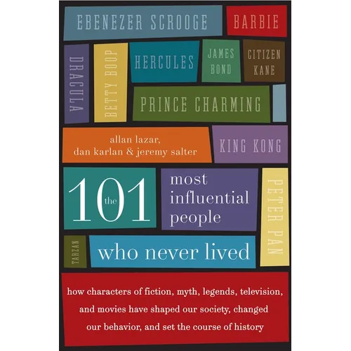 The 101 Most Influential People Who Never Lived: How Characters of Fiction, Myth, Legends, Television, and Movies Have Shaped Our Society, Changed Our - Paperback