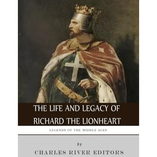 Legends of the Middle Ages: The Life and Legacy of Richard the Lionheart - Paperback