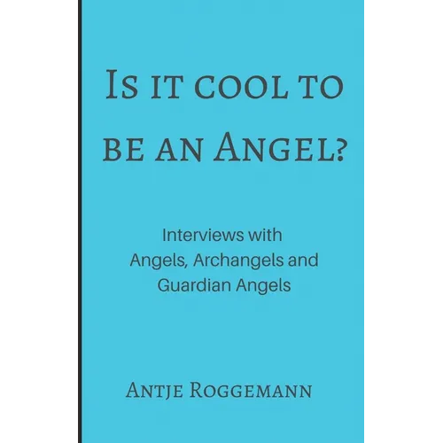 Is It Cool To Be An Angel?: Interviews with Angels, Archangels and Guardian Angels - Paperback