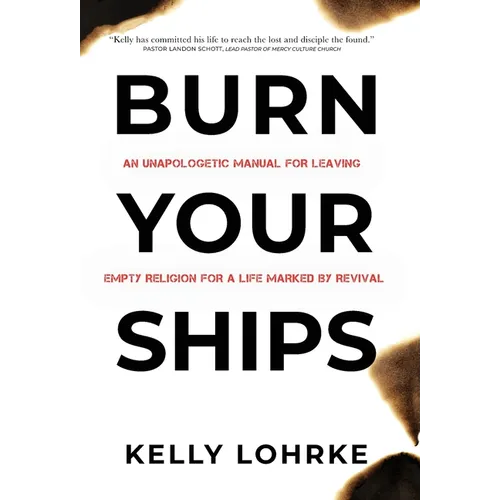 Burn Your Ships: An Unapologetic Manual for Leaving Empty Religion for a Life Marked by Revival - Hardcover