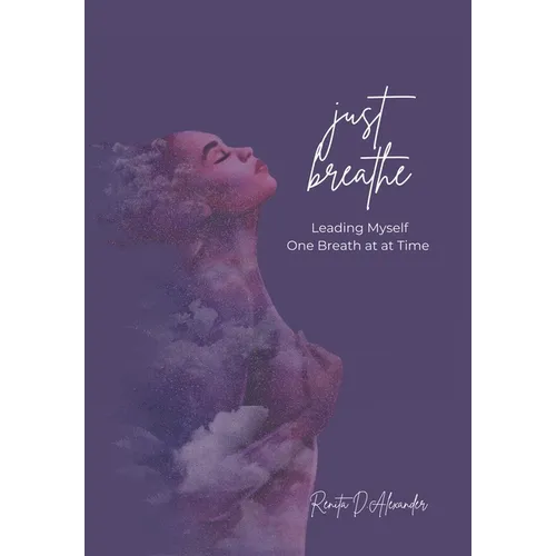 Just Breathe: Leading Myself One Breath at a Time - Hardcover