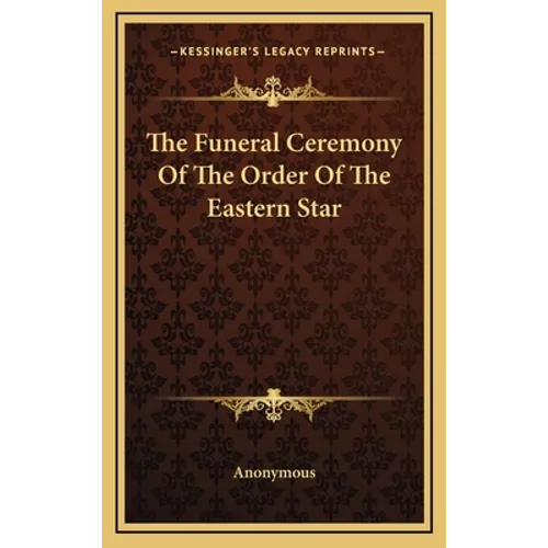 The Funeral Ceremony Of The Order Of The Eastern Star - Hardcover