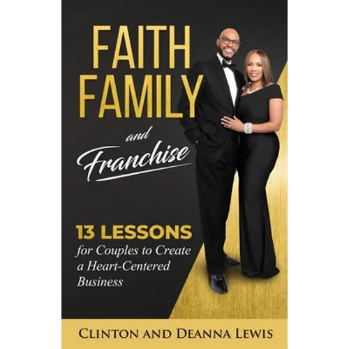 Faith, Family, and Franchise: 13 Lessons for Couples to Create a Heart-Centered Business - Paperback