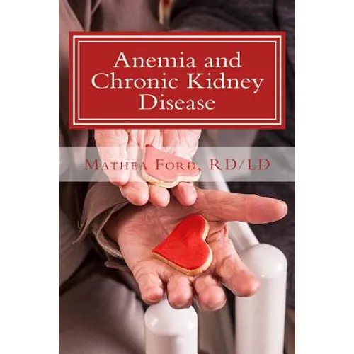 Anemia and Chronic Kidney Disease: Signs, Symptoms, and Treatment for Anemia in Kidney Failure - Paperback