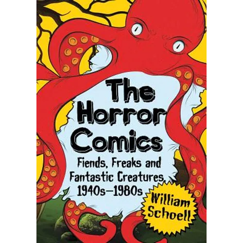The Horror Comics: Fiends, Freaks and Fantastic Creatures, 1940s-1980s - Paperback