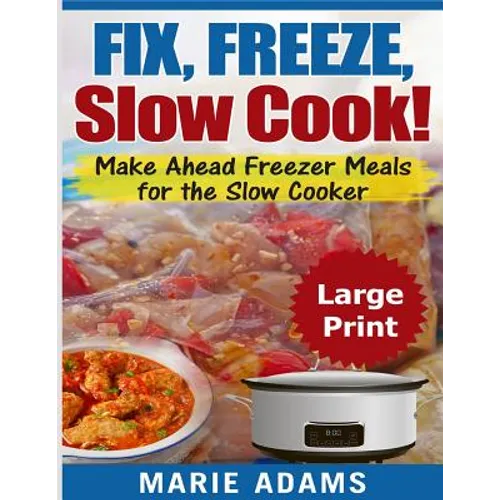 Make Ahead Freezer Meals for the Slow Cooker ***Large Print Edition***: Fix, Freeze, and Slow Cook! - Paperback