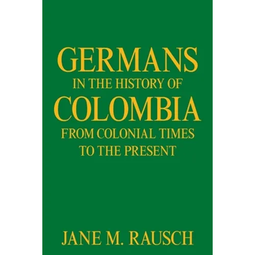 Germans in the History of Colombia from Colonial Times to the Present - Paperback