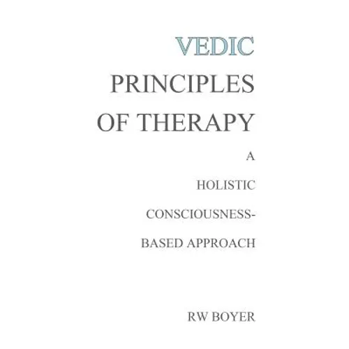 Vedic Principles of Therapy: A Holistic Consciousness-Based Approach - Paperback
