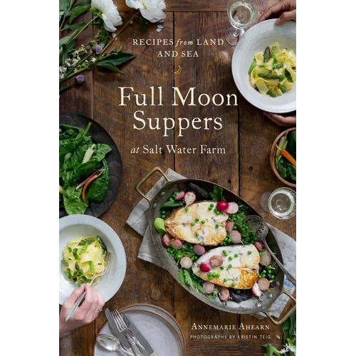 Full Moon Suppers at Salt Water Farm: Recipes from Land and Sea - Hardcover