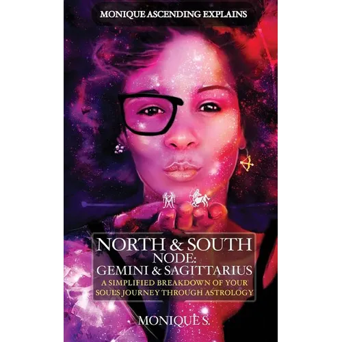Monique Ascending Explains North & South Node: Gemini & Sagittarius: A Simplified Breakdown of Your Soul's Journey Through Astrology - Paperback
