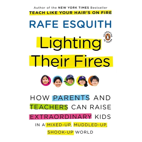 Lighting Their Fires: How Parents and Teachers Can Raise Extraordinary Kids in a Mixed-up, Muddled-up, Shook-up World - Paperback