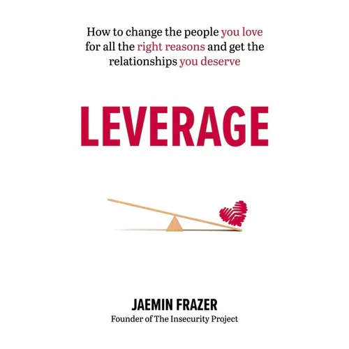Leverage: How to Change the People You Love for All the Right Reasons and Get the Relationships You Deserve - Paperback