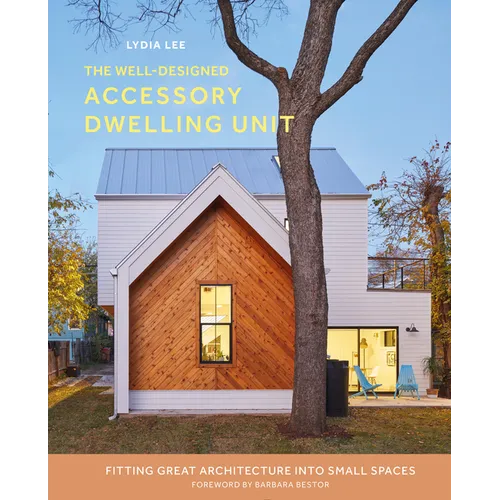 The Well-Designed Accessory Dwelling Unit: Fitting Great Architecture Into Small Spaces - Hardcover