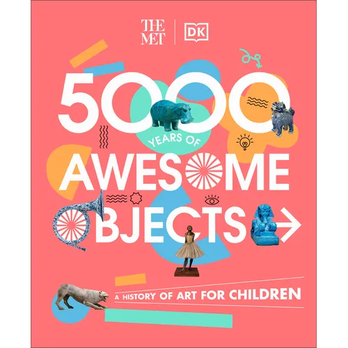 The Met 5000 Years of Awesome Objects: A History of Art for Children - Hardcover