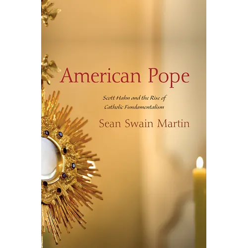 American Pope: Scott Hahn and the Rise of Catholic Fundamentalism - Hardcover