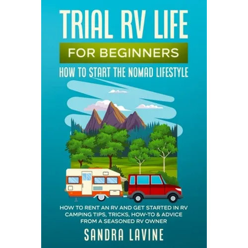 Trial RV Life for Beginners: How to Start the Nomad Lifestyle How to Rent an RV and Get Started in RV Camping - Tips, Tricks, How-to & Advice from a S - Paperback