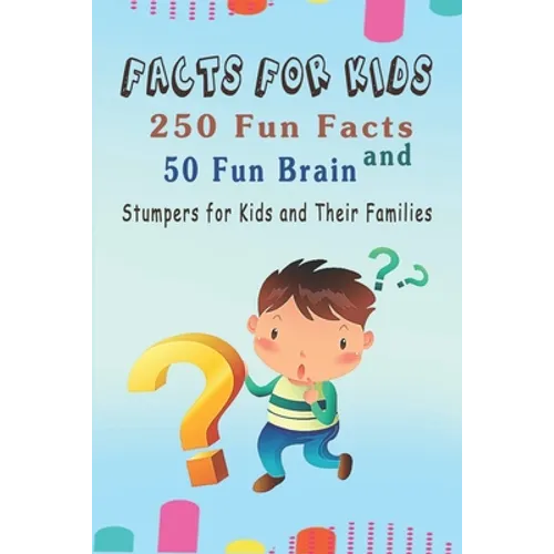 Facts for Kids: 250 Fun Facts and 50 Fun Brain Stumpers for Kids and Their Families - Paperback