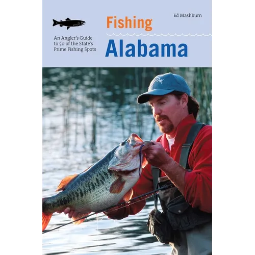 Fishing Alabama: An Angler's Guide to 50 of the State's Prime Fishing Spots - Paperback