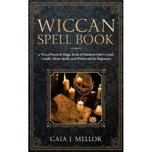 Wiccan Spell Book: A Wicca Practical Magic Book of Shadows with Crystal, Candle, Moon Spells, and Witchcraft for Beginners - Paperback