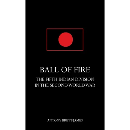 BALL OF FIREThe Fifth Indian Division in the Second World War. - Hardcover
