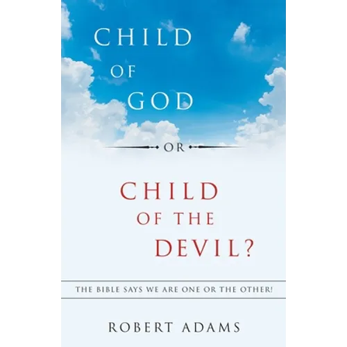 Child of God or Child of the Devil?: The Bible Says We Are One or the Other! - Paperback