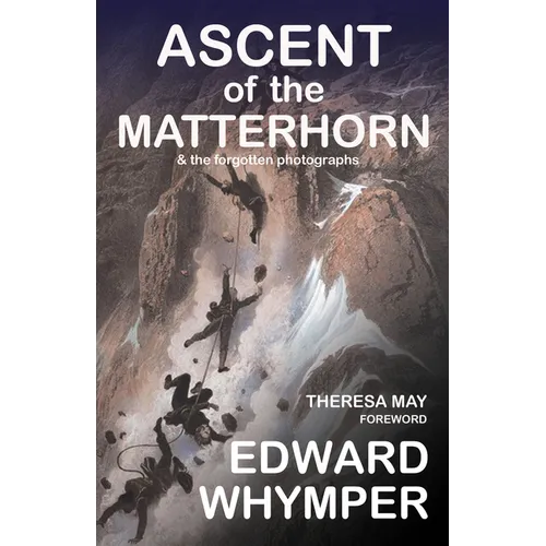 Ascent of the Matterhorn: & the Forgotten Photographs - Paperback