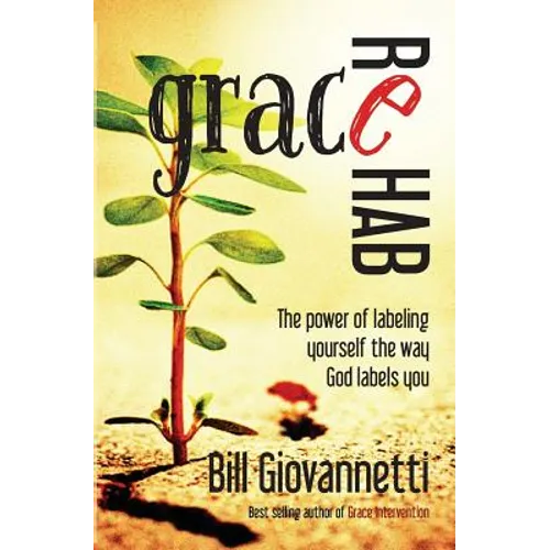 Grace Rehab: The Power of Labeling Yourself the Way God Labels You - Paperback