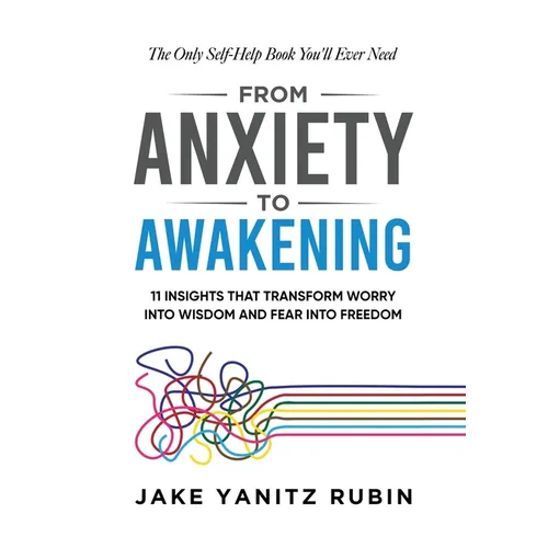 From Anxiety to Awakening: 11 Insights That Transform Worry into Wisdom and Fear into Freedom - Paperback