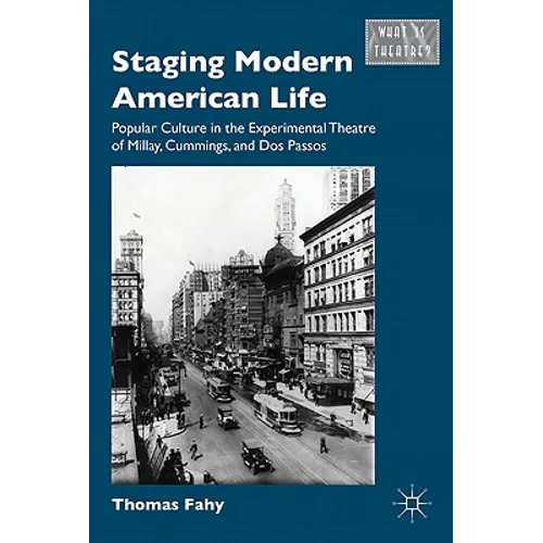Staging Modern American Life: Popular Culture in the Experimental Theatre of Millay, Cummings, and Dos Passos - Hardcover
