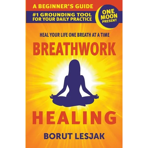 Breathwork Healing: A Beginner's Guide: #1 Grounding Tool For Your Daily Practice - Paperback