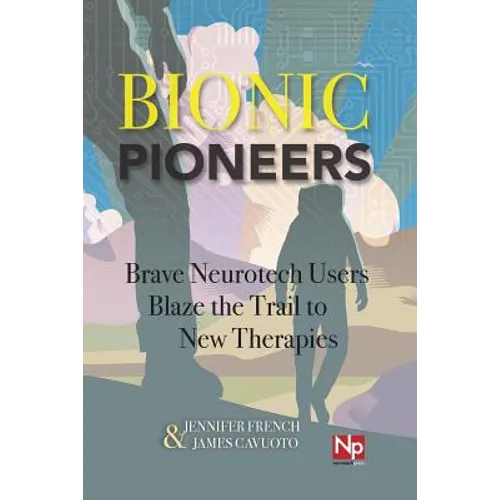 Bionic Pioneers: Brave Neurotech Users Blaze the Trail to New Therapies - Paperback