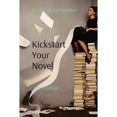 Kickstart Your Novel: A toolkit for aspiring writers - Paperback