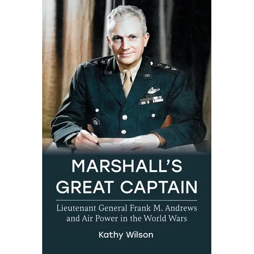 Marshall's Great Captain: Lieutenant General Frank M. Andrews and Air Power in the World Wars - Paperback